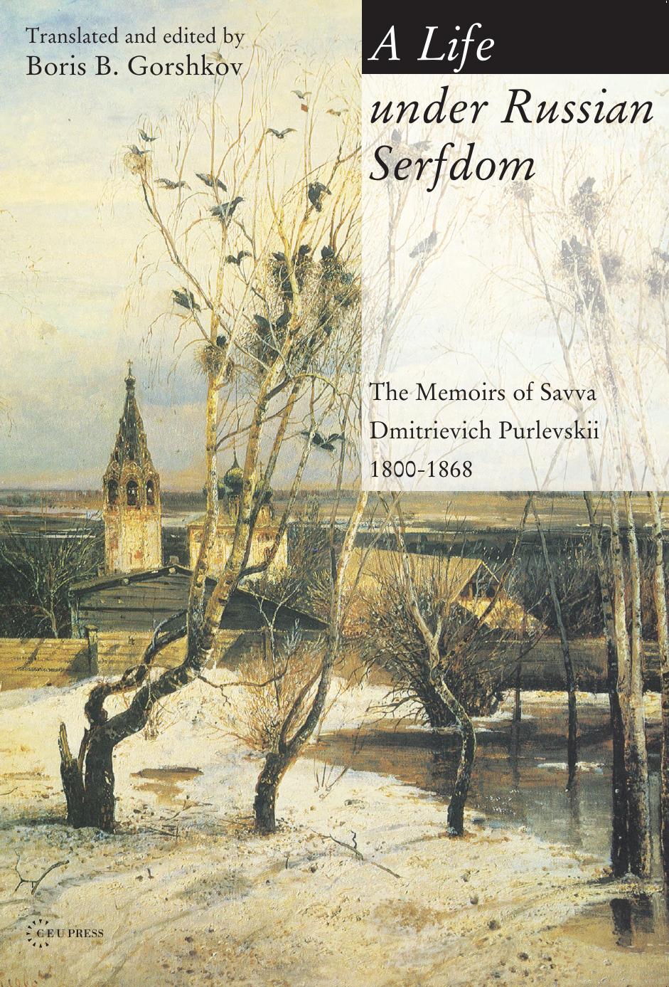 Life under Russian Serfdom: The Memoirs of Savva Dmitrievich Purlevskii, 1800â68 by Edited & translated by Boris Gorshkov