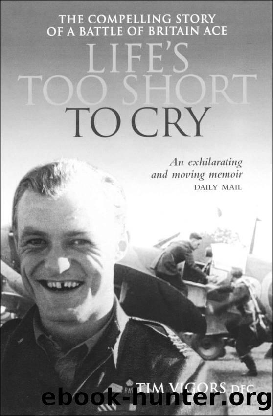 Life's Too Short to Cry: The Compelling Story of a Battle of Britain Ace by Tim Vigors