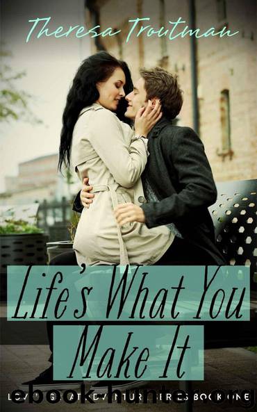 Life's What You Make It: Love's Great Adventure Book 1 by Troutman Theresa