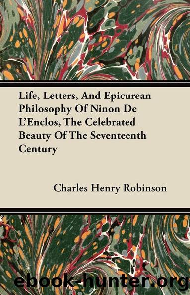 Life, Letters, And Epicurean Philosophy Of Ninon De L'Enclos, The Celebrated Beauty Of The Seventeenth Century by Charles Henry Robinson
