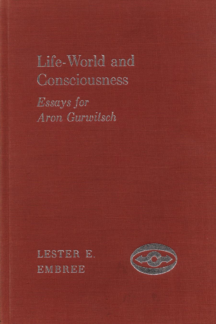 Life-World and Consciousness: Essays for Aron Gurwitsch by Lester E. Embree (editor)