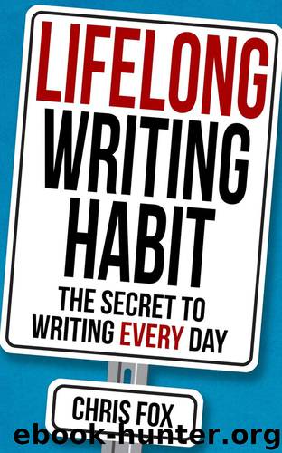 Lifelong Writing Habit: The Secret to Writing Every Day: Write Faster, Write Smarter by Chris Fox
