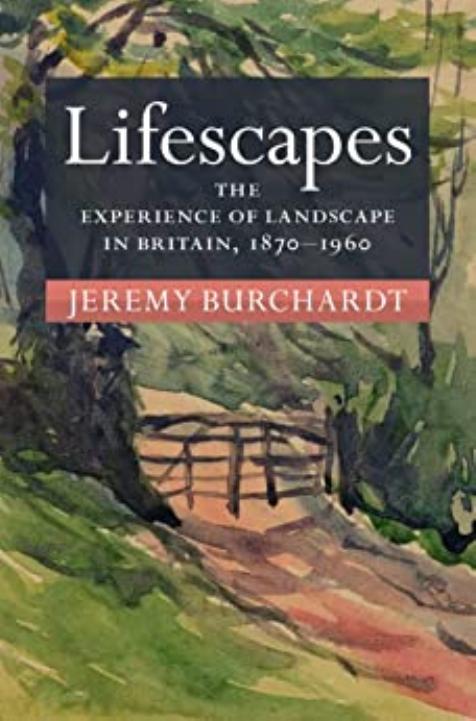 Lifescapes: The Experience of Landscape in Britain, 1870â1960 by Jeremy Burchardt