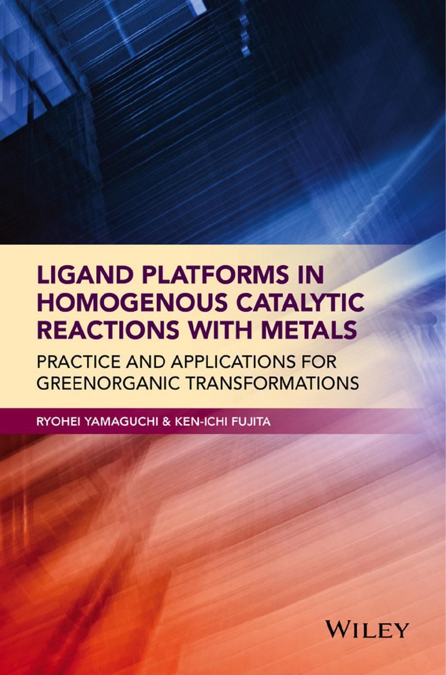 Ligand Platforms in Homogenous Catalytic Reactions with Metals: Practice and Applications for Green Organic Transformations by Ryohei Yamaguchi Ken-ichi Fujita