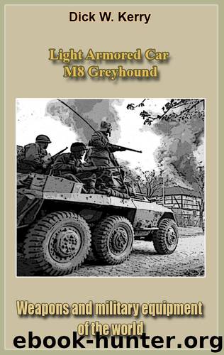Light Armored Car M8 Greyhound: Weapons and military equipment of the world by Dick W. Kerry