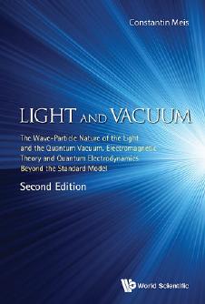 Light and Vacuum: The Wave Particle Nature of the Light and the Quantum Vacuum. Electromagnetic Theory and Quantum Electrodynamics Beyond the Standard Model by Constantin Meis
