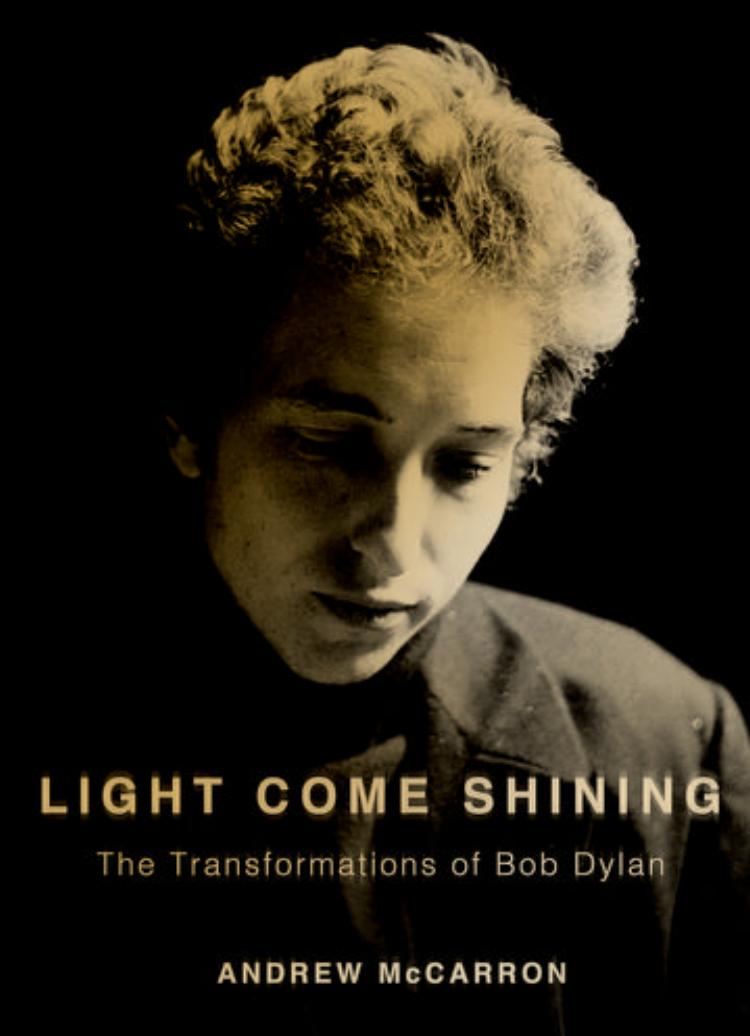 Light come shining : the transformations of Bob Dylan by McCarron Andrew