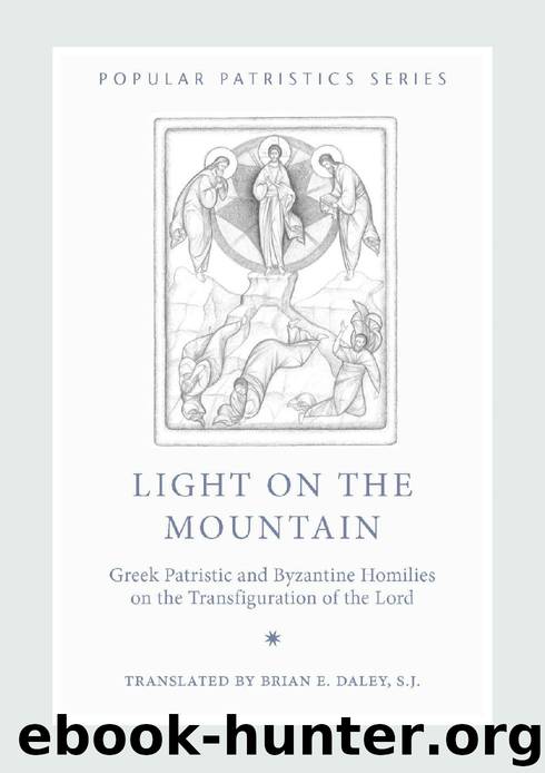 Light on the Mountain: Greek Patristic and Byzantine Homilies on the Transfiguration of the Lord (Popular Patristics Series Book 48) by Brian E. Daley