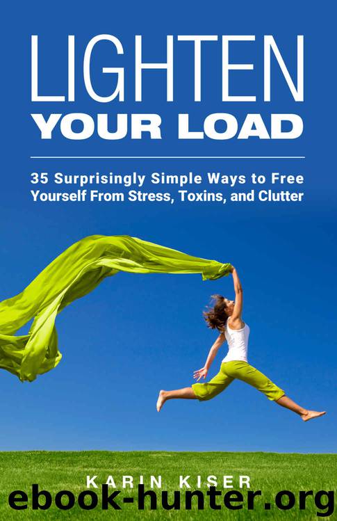 Lighten Your Load: 35 Surprisingly Simple Ways to Free Yourself From Stress, Toxins, and Clutter by Karin Kiser