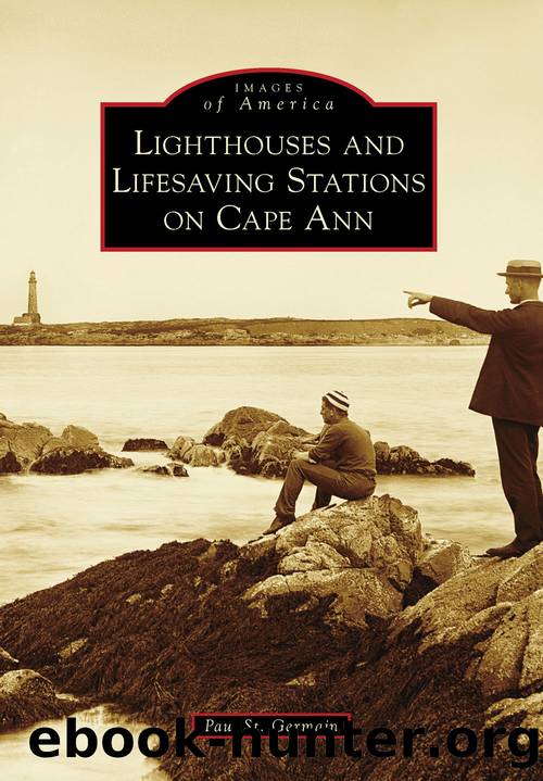Lighthouses and Lifesaving Stations on Cape Ann by Paul St. Germain
