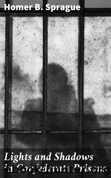 Lights and Shadows in Confederate Prisons by Homer B. Sprague