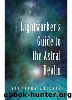 Lightworker's Guide to the Astral Realm by Sahvanna Arienta