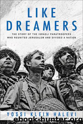 Like Dreamers: The Story of the Israeli Paratroopers Who Reunited Jerusalem and Divided a Nation by Halevi Yossi Klein