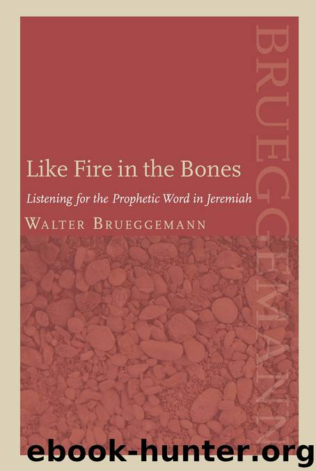 Like Fire in the Bones: Listening for the Prophetic Word in Jeremiah by Walter Brueggemann