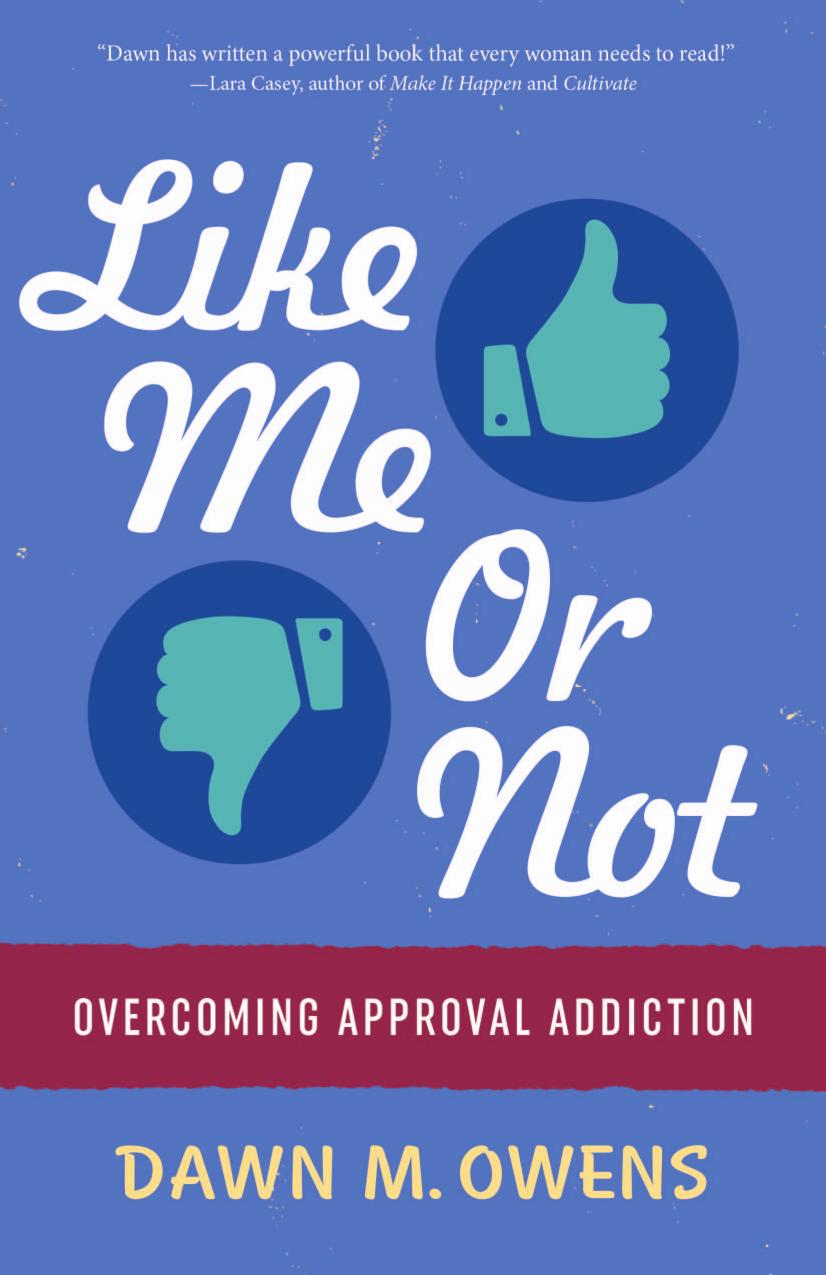 Like Me or Not: Overcoming Approval Addiction by Dawn Owens