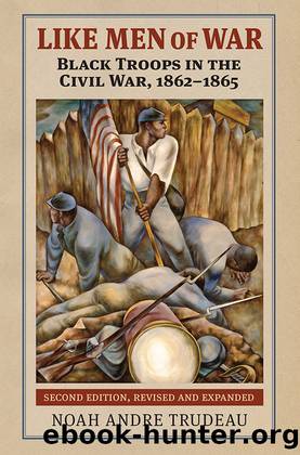 Like Men of War: Black Troops in the Civil War, 1862-1865 by Noah Andre Trudeau
