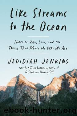 Like Streams to the Ocean_Notes on Ego, Love, and the Things That Make Us Who We Are by Jedidiah Jenkins