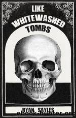 Like Whitewashed Tombs by Ryan Sayles