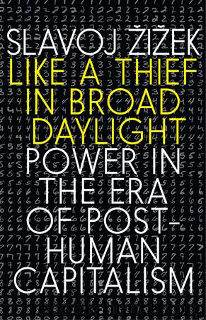 Like a Thief in Broad Daylight by Slavoj Zizek