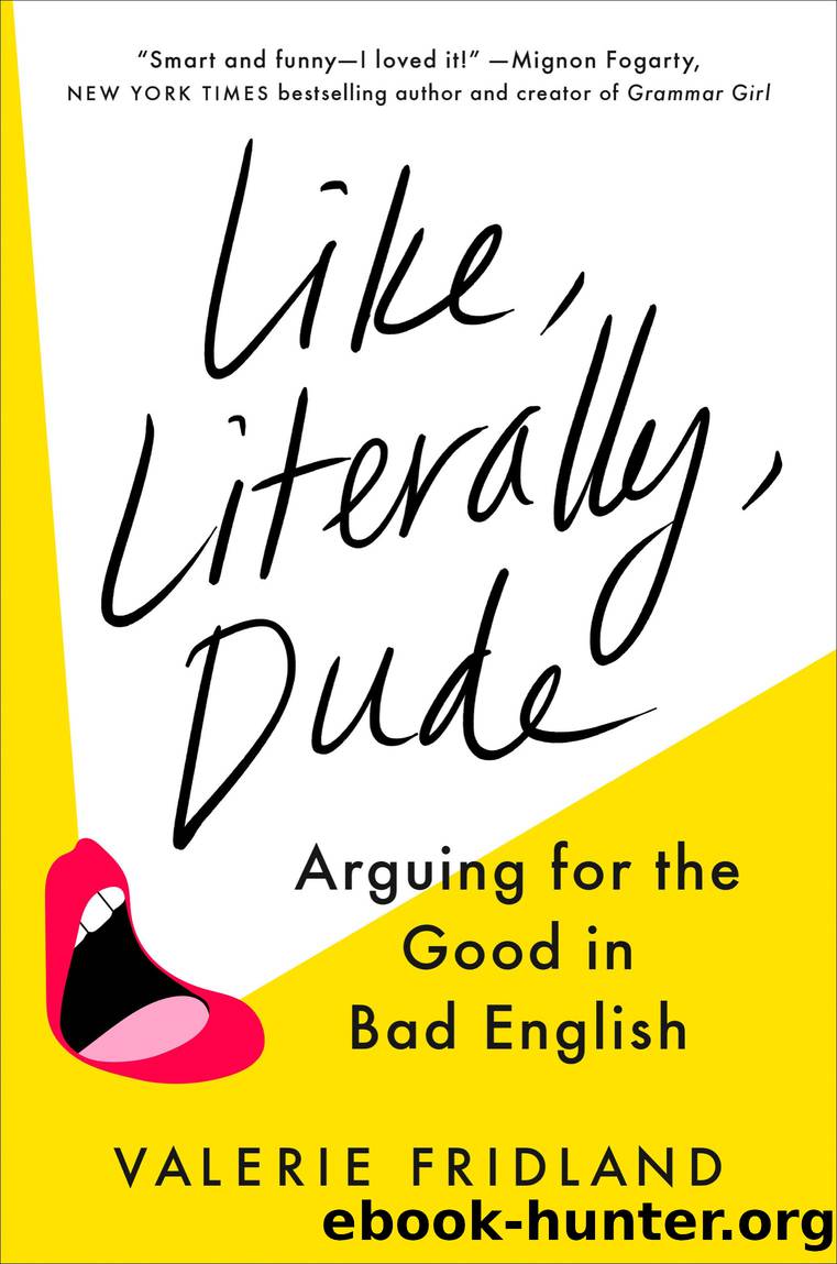 Like, Literally, Dude: Arguing for the Good in Bad English by Valerie Fridland