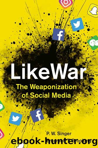 LikeWar: The Weaponization of Social Media by P. W. Singer & Emerson T. Brooking