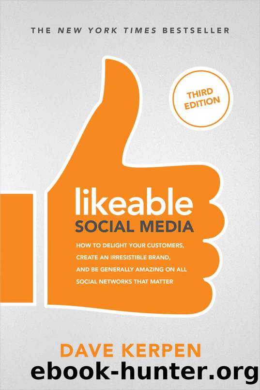 Likeable Social Media, Third Edition: How To Delight Your Customers, Create an Irresistible Brand, & Be Generally Amazing On All Social Networks That Matter by Dave Kerpen & Michelle Greenbaum & Rob Berk
