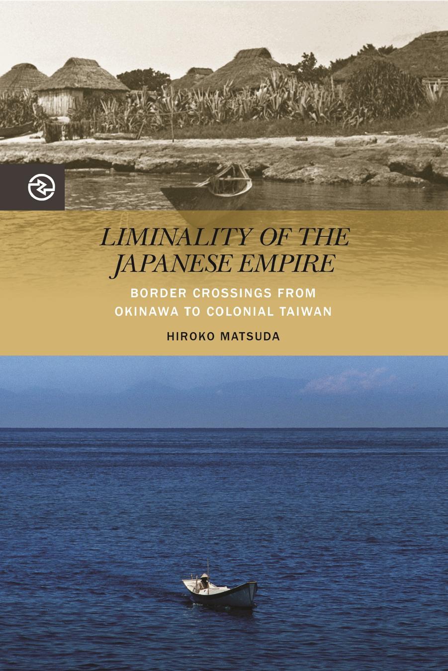 Liminality of the Japanese Empire: Border Crossings from Okinawa to Colonial Taiwan by Hiroko Matsuda