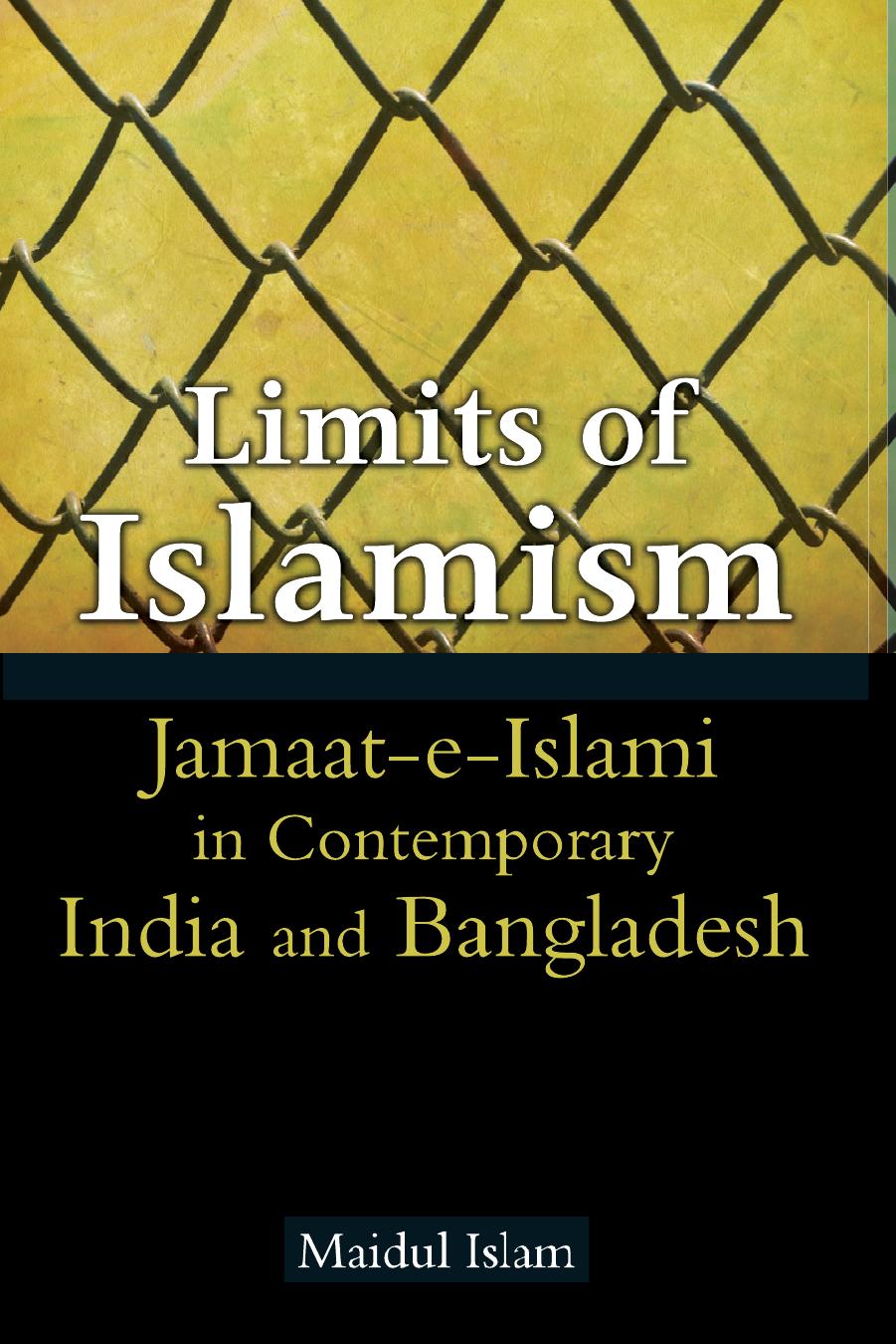 Limits of Islamism: Jamaat-e-Islami in Contemporary India and Bangladesh by Maidul Islam