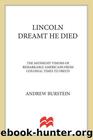Lincoln Dreamt He Died: The Midnight Visions of Remarkable Americans from Colonial Times to Freud by Andrew Burstein