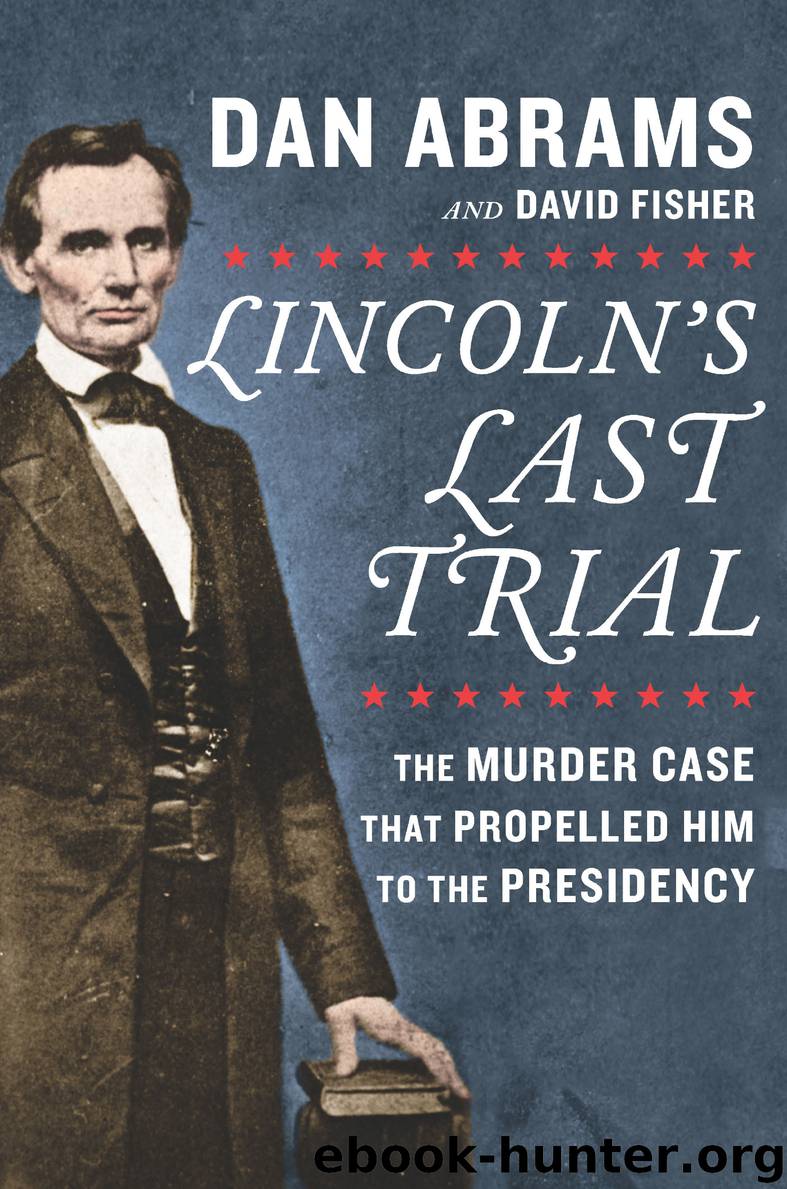 Lincoln's Last Trial--The Murder Case That Propelled Him to the Presidency by Dan Abrams & David Fisher