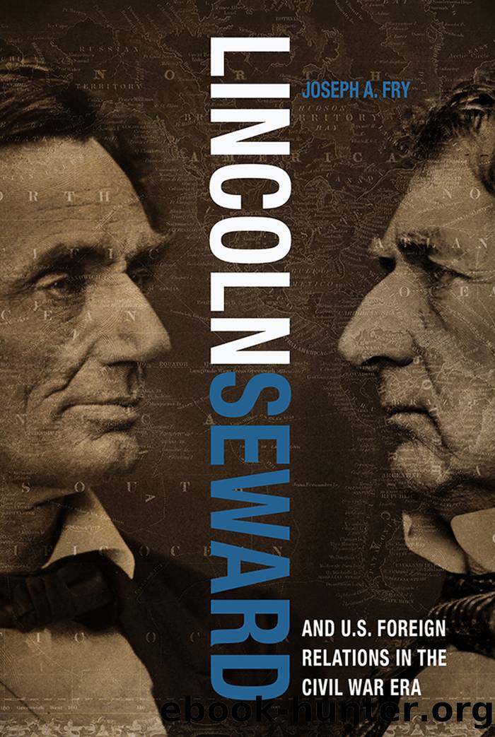 Lincoln, Seward, and US Foreign Relations in the Civil War Era by Joseph A. Fry;