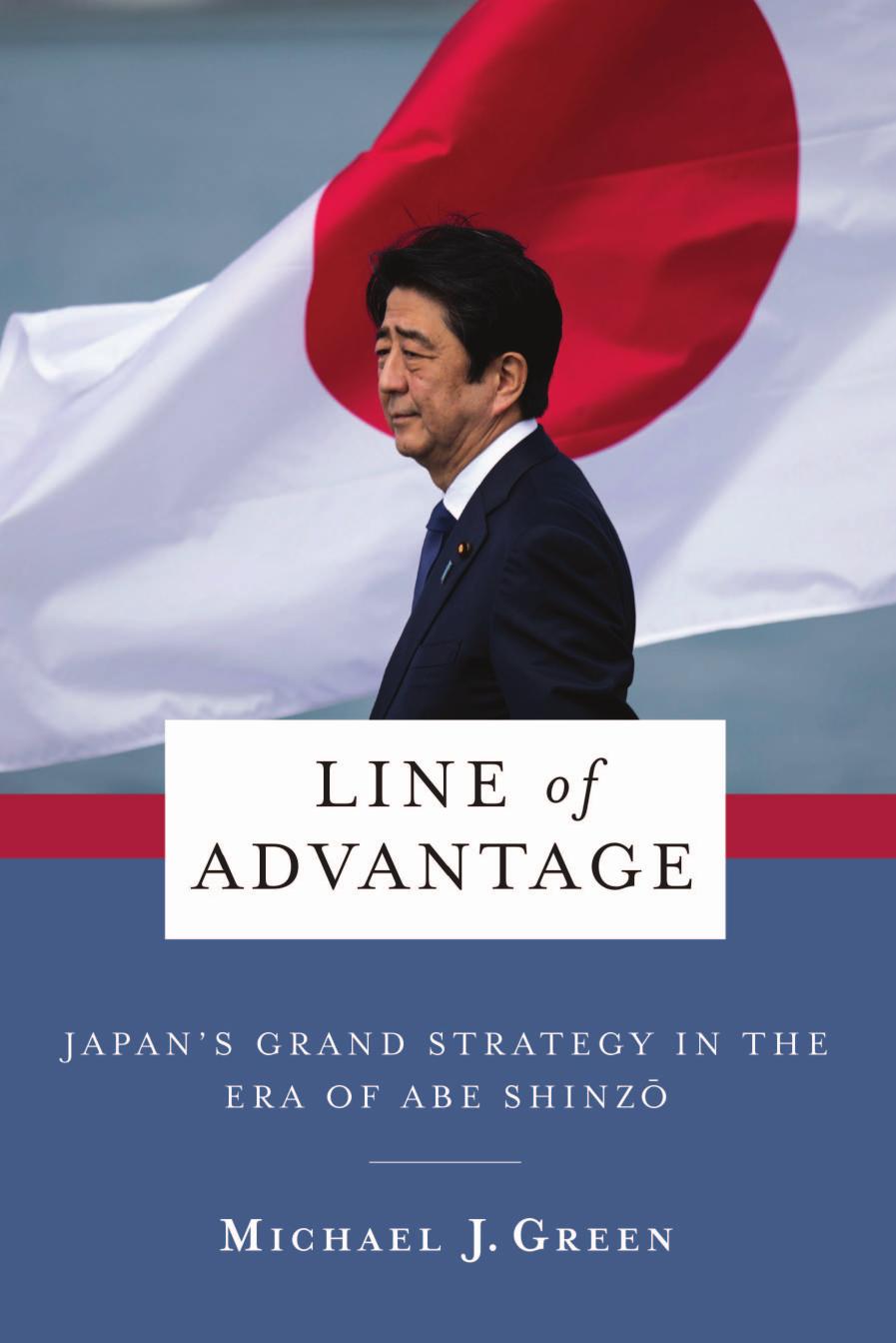Line of Advantage: Japanâs Grand Strategy in the Era of Abe ShinzÅ by Green Michael J
