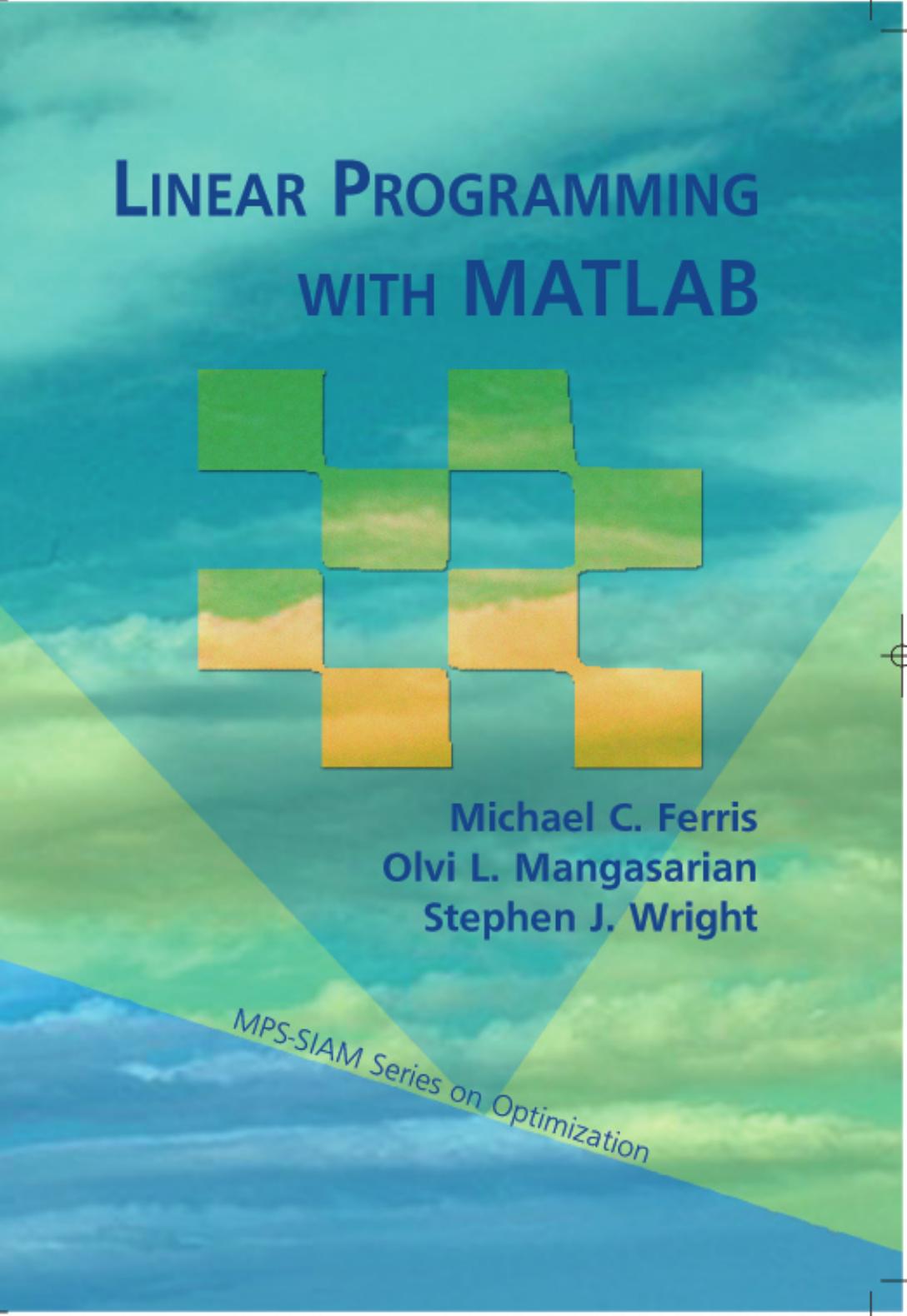 Linear Programming with MATLAB by Michael C. Ferris Olvi L. Mangasarian Stephen J. Wright