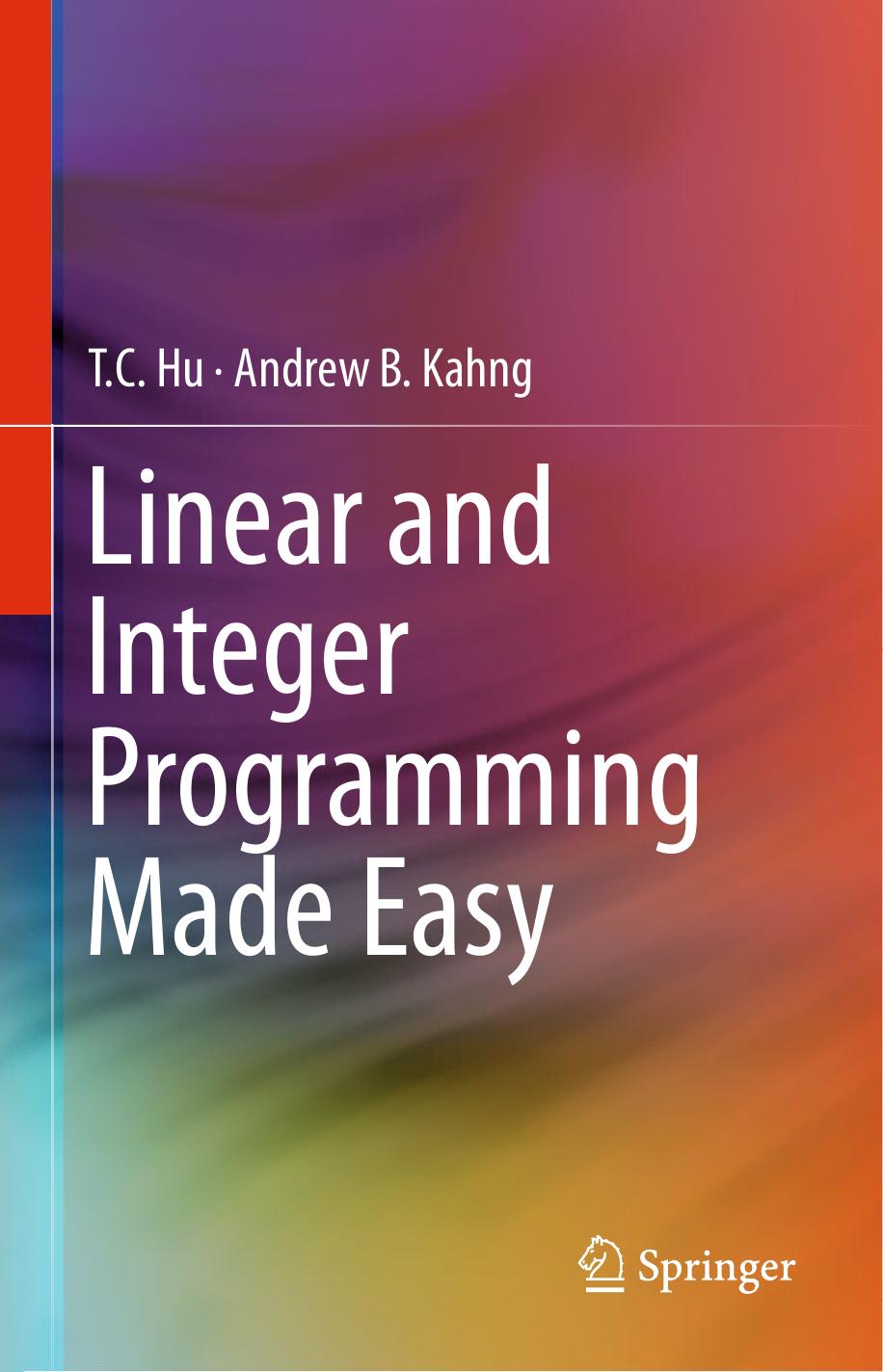 Linear and Integer Programming Made Easy by Hu Te Chiang; Kahng Andrew B