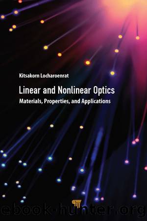 Linear and Nonlinear Optics; Materials, Properties, and Applications by Kitsakorn Locharoenrat