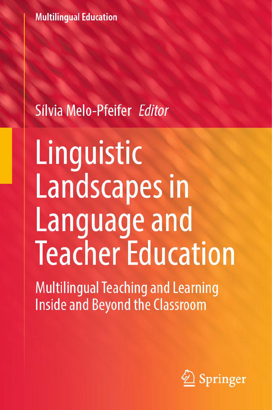 Linguistic Landscapes in Language and Teacher Education: Multilingual Teaching and Learning Inside and Beyond the Classroom by Sílvia Melo-Pfeifer