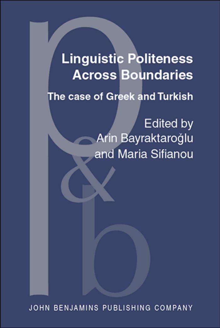 Linguistic Politeness Across Boundaries: The Case of Greek and Turkish by Arin Bayraktaroğlu (ed.) Maria Sifianou (ed.)