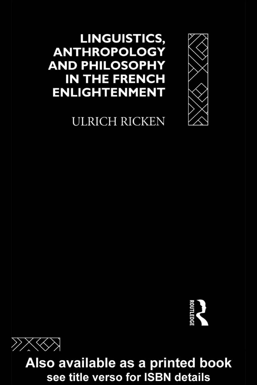 Linguistics, Anthropology and Philosophy in the French Enlightenment: A Contribution to the History of the Relationship Between Language Theory and Ideology (History of Linguistic Thought Series) by Ulrich Ricken