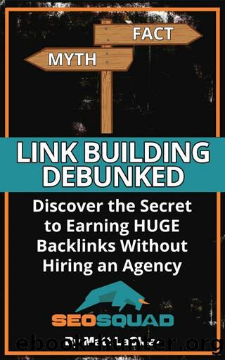 Link Building Debunked: Discover the Secret to Earning Huge Backlinks Without Hiring an SEO Agency by Matt LaClear