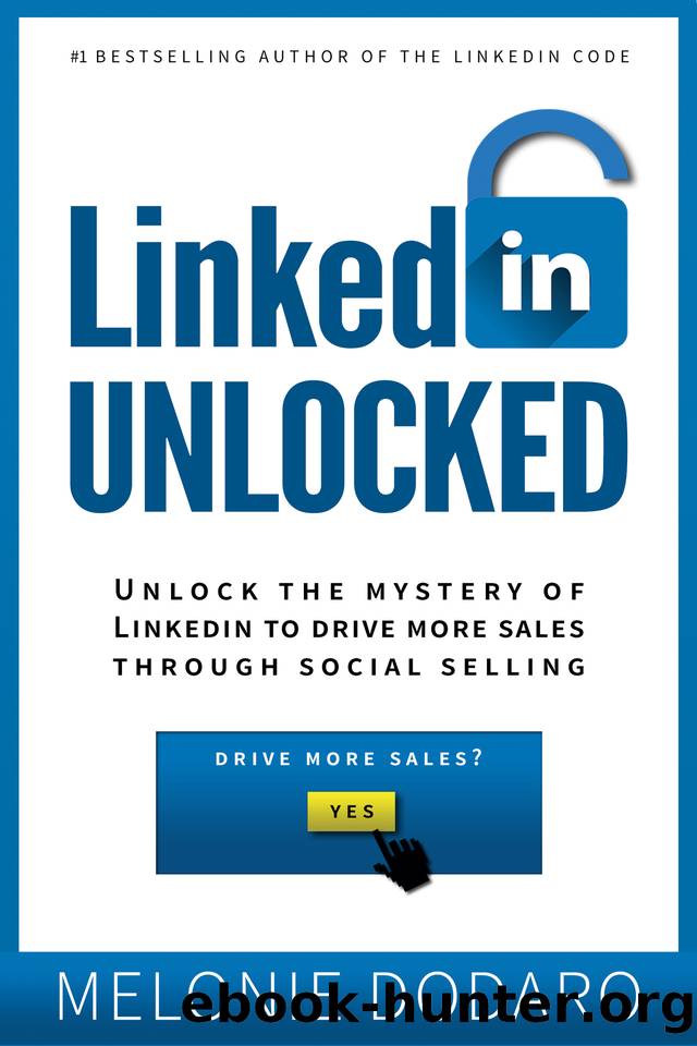 LinkedIn Unlocked: Unlock the Mystery of LinkedIn To Drive More Sales Through Social Selling by Dodaro Melonie