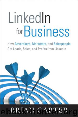 LinkedIn for Business: How Advertisers, Marketers, and Salespeople Get Leads, Sales, and Profits from LinkedIn (Shawn Kahl's Library) by Brian Carter
