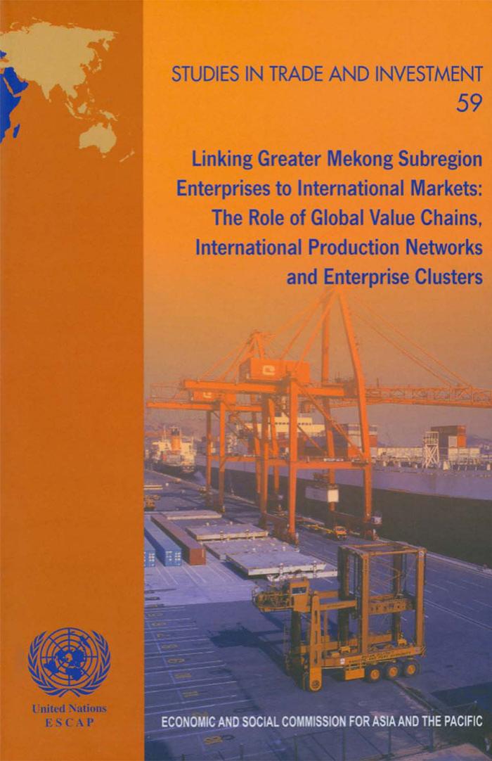 Linking Greater Mekong Subregion Enterprises to International Markets: The Role of Global Value Chains, International Production Networks and Enterprise Clusters (Studies in Trade and Investment) by United Nations
