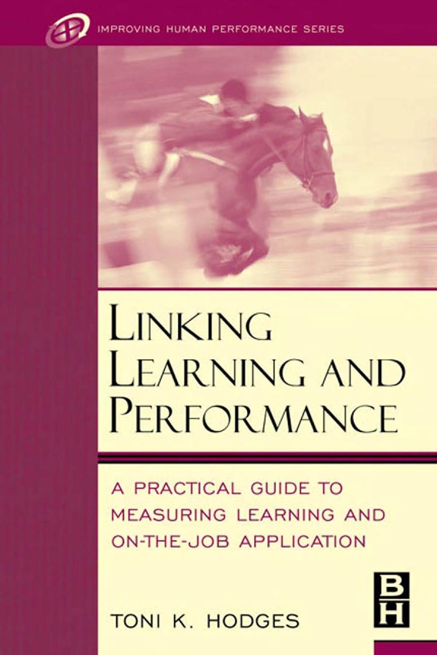 Linking Learning and Performance: A Practical Guide to Measuring Learning and On-the-Job Application (Improving Human Performance) by Toni Hodges