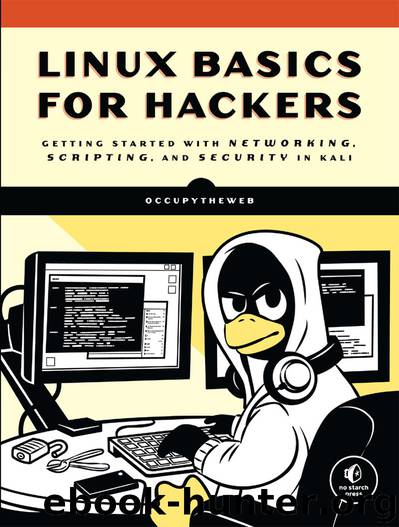 Linux Basics for Hackers: Getting Started with Networking, Scripting, and Security in Kali by OccupyTheWeb