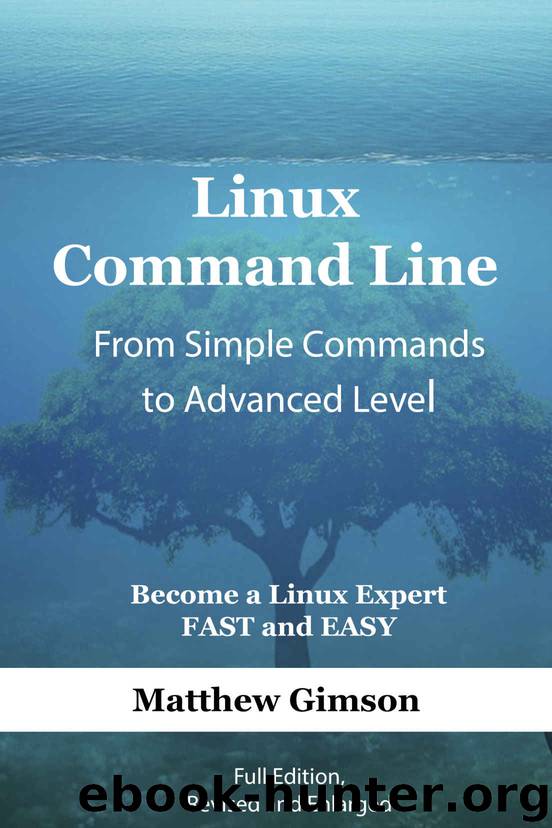 Linux Command Line - from Simple Commands to Advanced Level: Become a Linux Expert FAST and EASY! (Full Edition, Revised and Enlarged) by Matthew Gimson