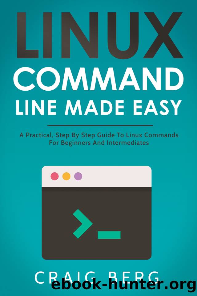 Linux Command Line Made Easy: A Practical, Step By Step Guide To Linux Commands For Beginners And Intermediates by Berg Craig