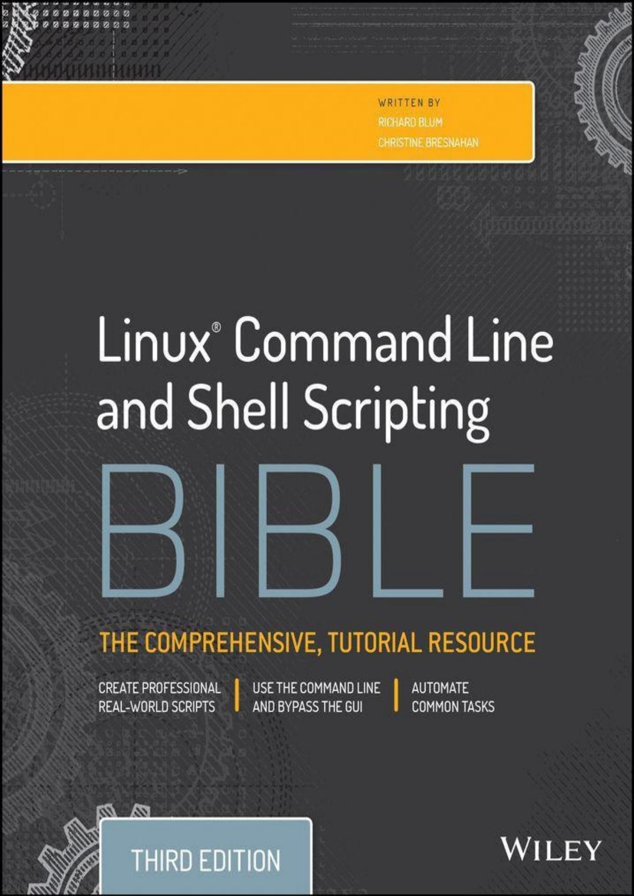Linux Command Line and Shell Scripting Bible The Comprehensive, Tutorial Resource by Richard Blum & Christine Bresnahan
