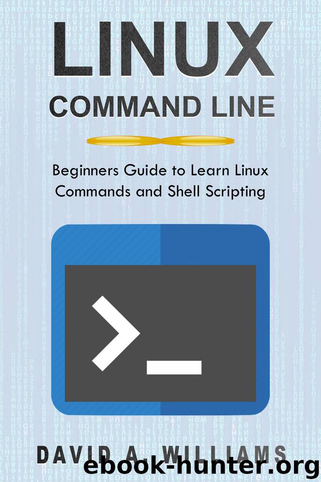 Linux Command Line: Beginners Guide to Learn Linux Commands and Shell Scripting by David A. Williams