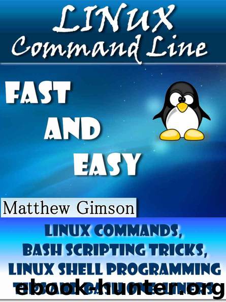Linux Command Line: FAST and EASY! (Linux Commands, Bash Scripting Tricks, Linux Shell Programming Tips and Bash One-Liners) (Programming is Easy Book 1) by Matthew Gimson