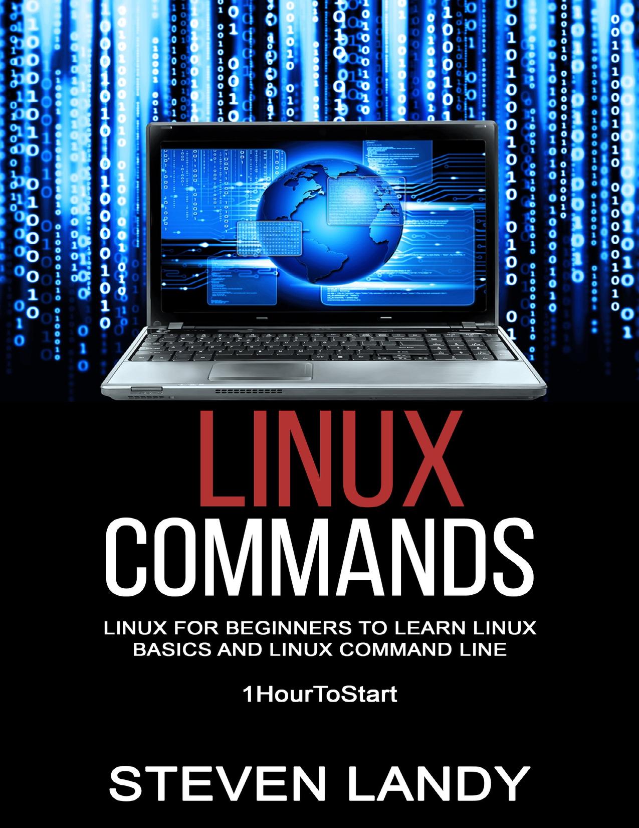 Linux Commands: Linux For Beginners To Learn Linux Basics and Linux Command Line (1HourToStart) by Landy Steven